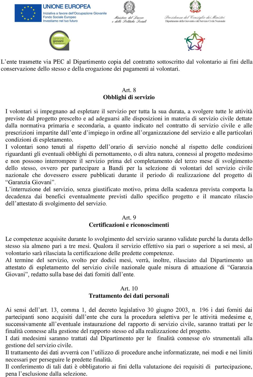 materia di servizio civile dettate dalla normativa primaria e secondaria, a quanto indicato nel contratto di servizio civile e alle prescrizioni impartite dall ente d impiego in ordine all