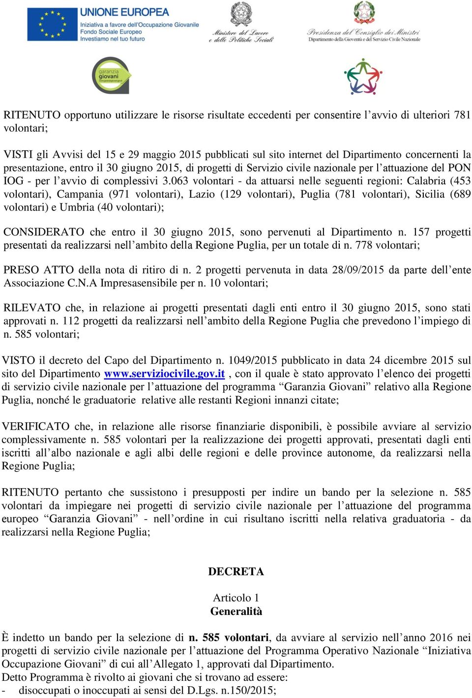 063 volontari - da attuarsi nelle seguenti regioni: Calabria (453 volontari), Campania (971 volontari), Lazio (129 volontari), Puglia (781 volontari), Sicilia (689 volontari) e Umbria (40 volontari);