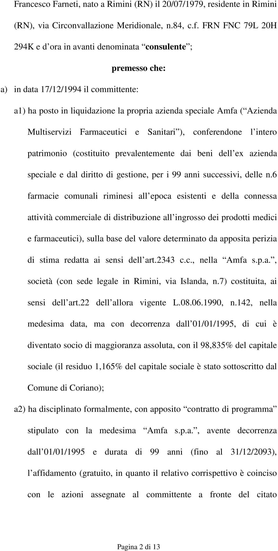 Farmaceutici e Sanitari ), conferendone l intero patrimonio (costituito prevalentemente dai beni dell ex azienda speciale e dal diritto di gestione, per i 99 anni successivi, delle n.