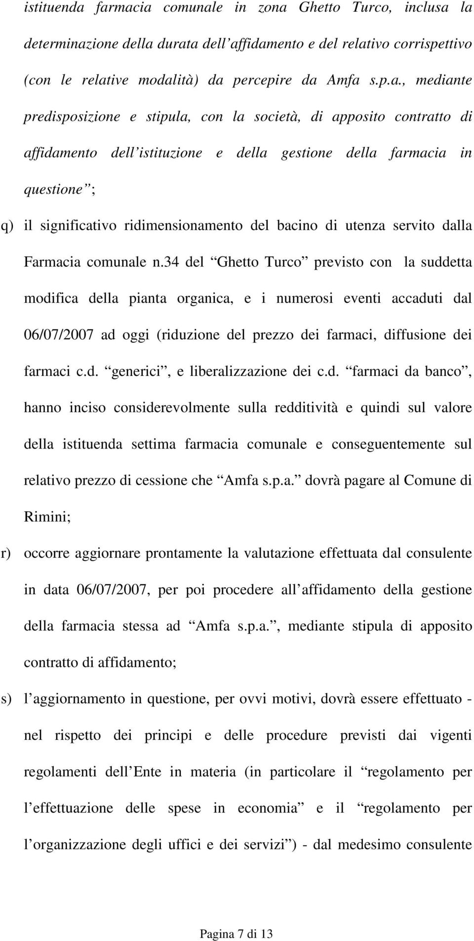 predisposizione e stipula, con la società, di apposito contratto di affidamento dell istituzione e della gestione della farmacia in questione ; q) il significativo ridimensionamento del bacino di