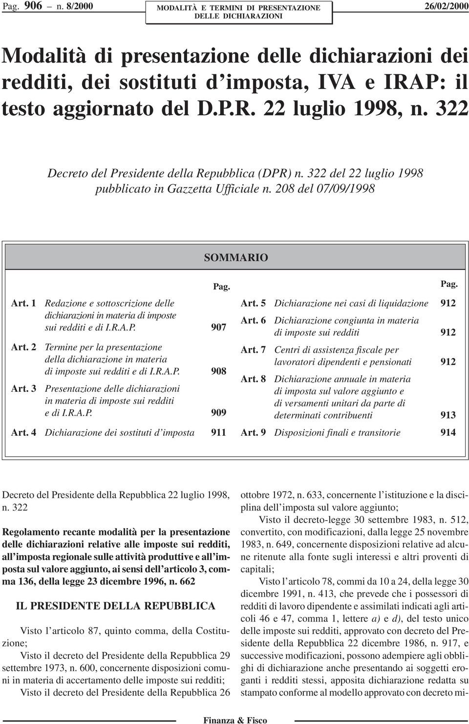 Redazione e sottoscrizione delle dichiarazioni in materia di imposte sui redditi e di I.R.A.P. 907 Termine per la presentazione della dichiarazione in materia di imposte sui redditi e di I.R.A.P. 908 Presentazione delle dichiarazioni in materia di imposte sui redditi e di I.