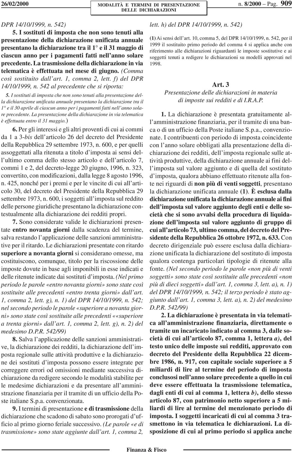 solare precedente. La trasmissione della dichiarazione in via telematica è effettuata nel mese di giugno. (Comma così sostituito dall art. 1, comma 2, lett. f) del DPR 14/10/1999, n.