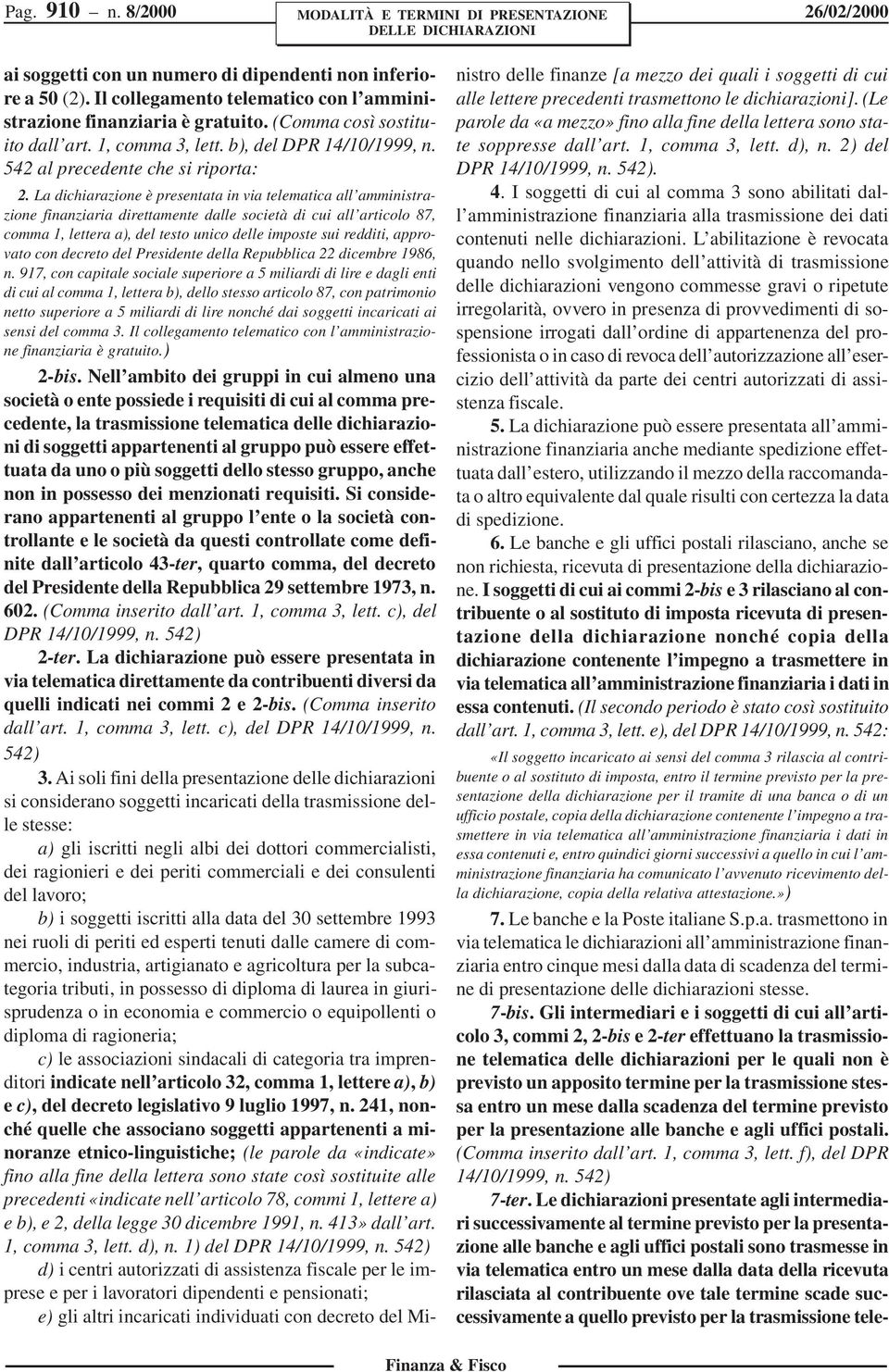 La dichiarazione è presentata in via telematica all amministrazione finanziaria direttamente dalle società di cui all articolo 87, comma 1, lettera a), del testo unico delle imposte sui redditi,