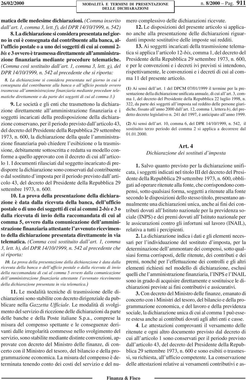 direttamente all amministrazione finanziaria mediante procedure telematiche. (Comma così sostituito dall art. 1, comma 3, lett. g), del DPR 14/10/1999, n. 542 al precedente che si riporta: 8.