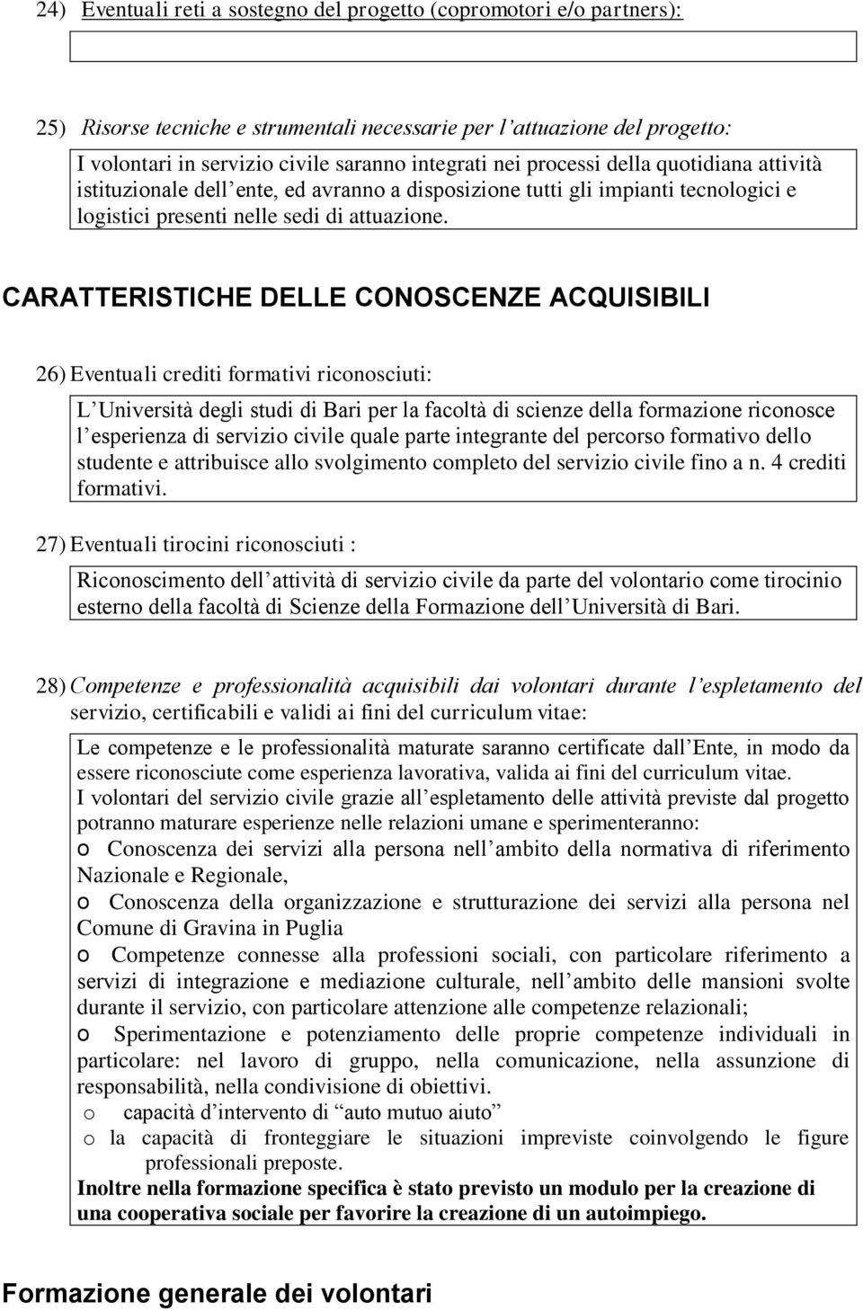 CARATTERISTICHE DELLE CONOSCENZE ACQUISIBILI 26) Eventuali crediti formativi riconosciuti: L Università degli studi di Bari per la facoltà di scienze della formazione riconosce l esperienza di