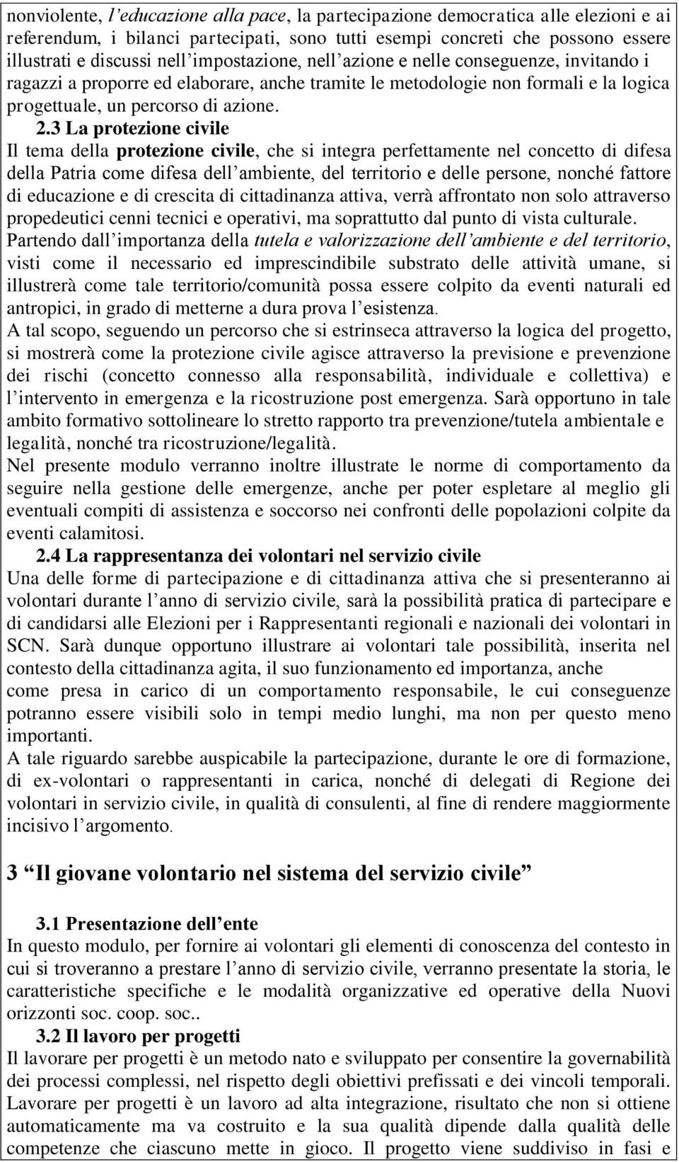 3 La protezione civile Il tema della protezione civile, che si integra perfettamente nel concetto di difesa della Patria come difesa dell ambiente, del territorio e delle persone, nonché fattore di