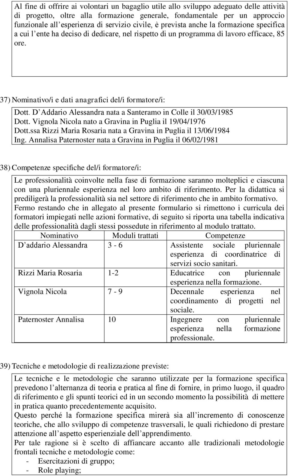 37) Nominativo/i e dati anagrafici del/i formatore/i: Dott. D Addario Alessandra nata a Santeramo in Colle il 30/03/1985 Dott. Vignola Nicola nato a Gravina in Puglia il 19/04/1976 Dott.