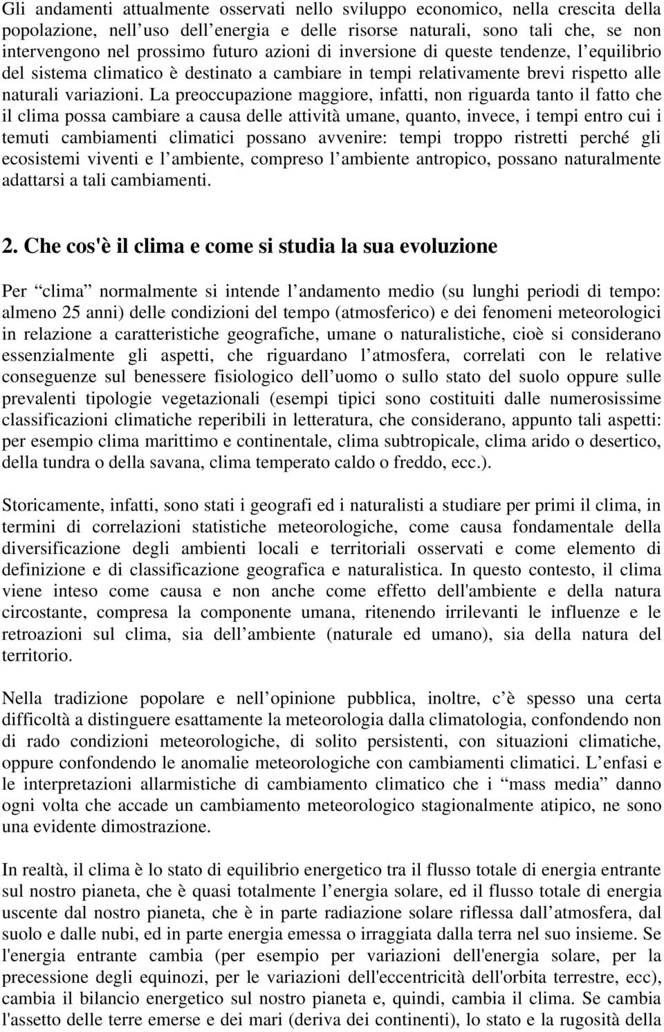 La preoccupazione maggiore, infatti, non riguarda tanto il fatto che il clima possa cambiare a causa delle attività umane, quanto, invece, i tempi entro cui i temuti cambiamenti climatici possano