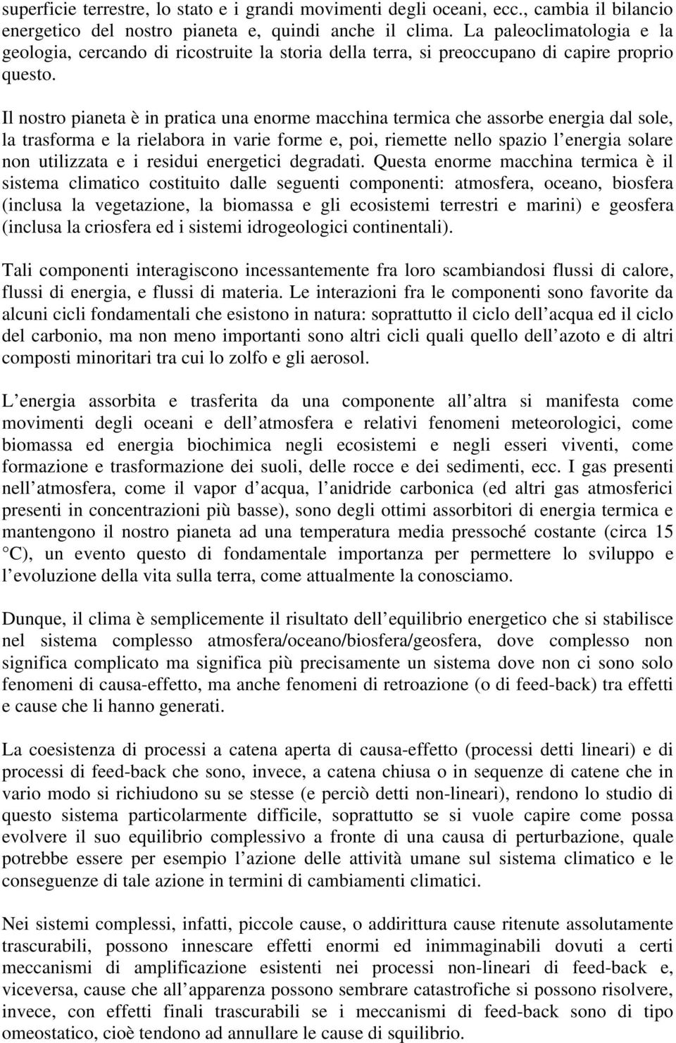 Il nostro pianeta è in pratica una enorme macchina termica che assorbe energia dal sole, la trasforma e la rielabora in varie forme e, poi, riemette nello spazio l energia solare non utilizzata e i