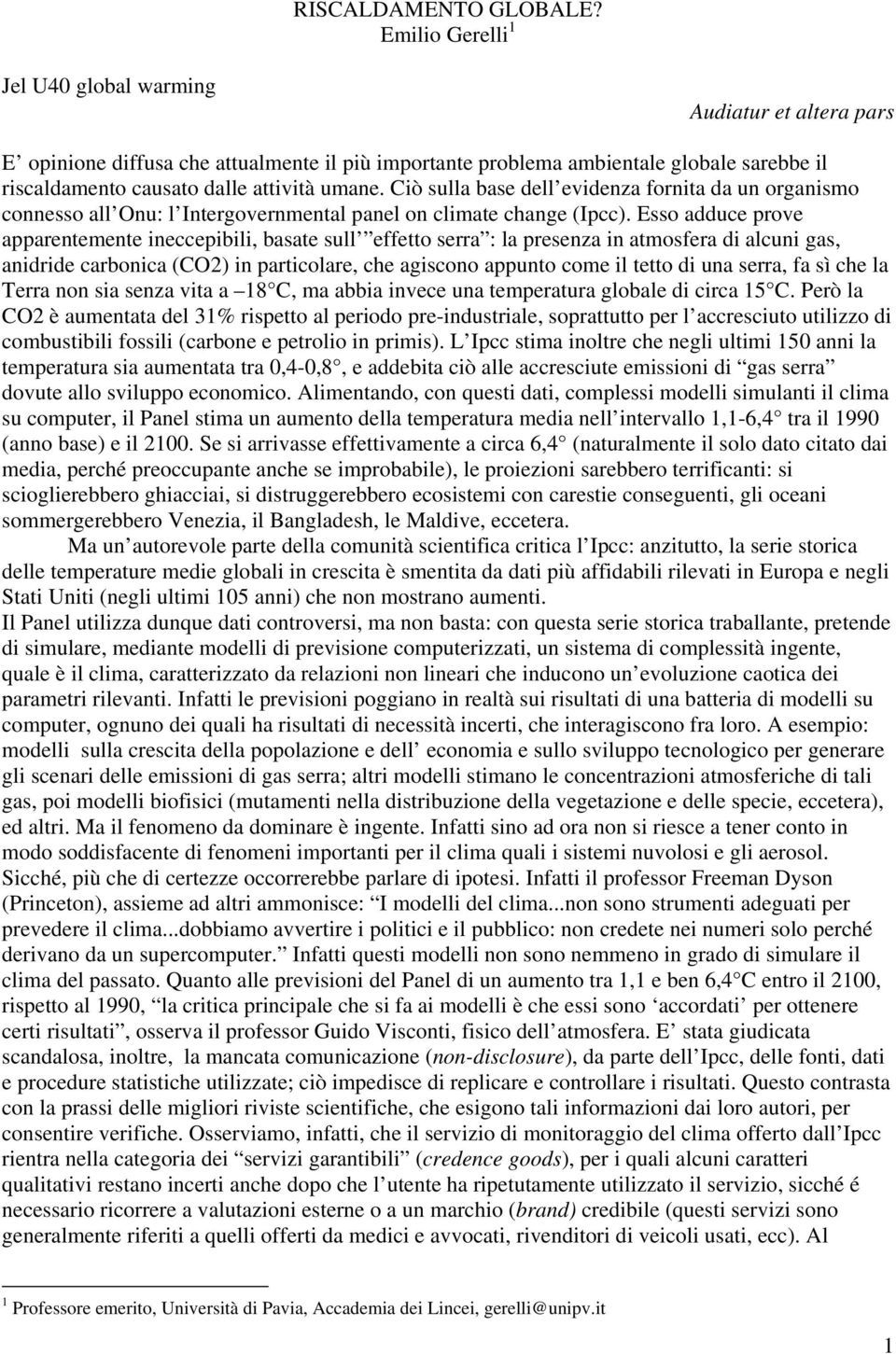 Ciò sulla base dell evidenza fornita da un organismo connesso all Onu: l Intergovernmental panel on climate change (Ipcc).