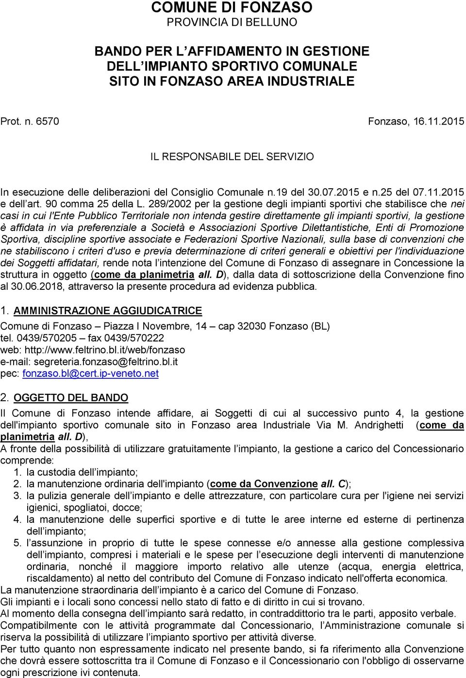 289/2002 per la gestione degli impianti sportivi che stabilisce che nei casi in cui l'ente Pubblico Territoriale non intenda gestire direttamente gli impianti sportivi, la gestione è affidata in via