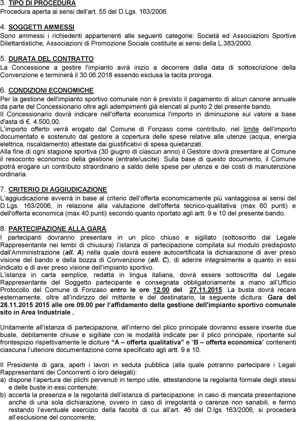 383/2000. 5. DURATA DEL CONTRATTO La Concessione a gestire l'impianto avrà inizio a decorrere dalla data di sottoscrizione della Convenzione e terminerà il 30.06.