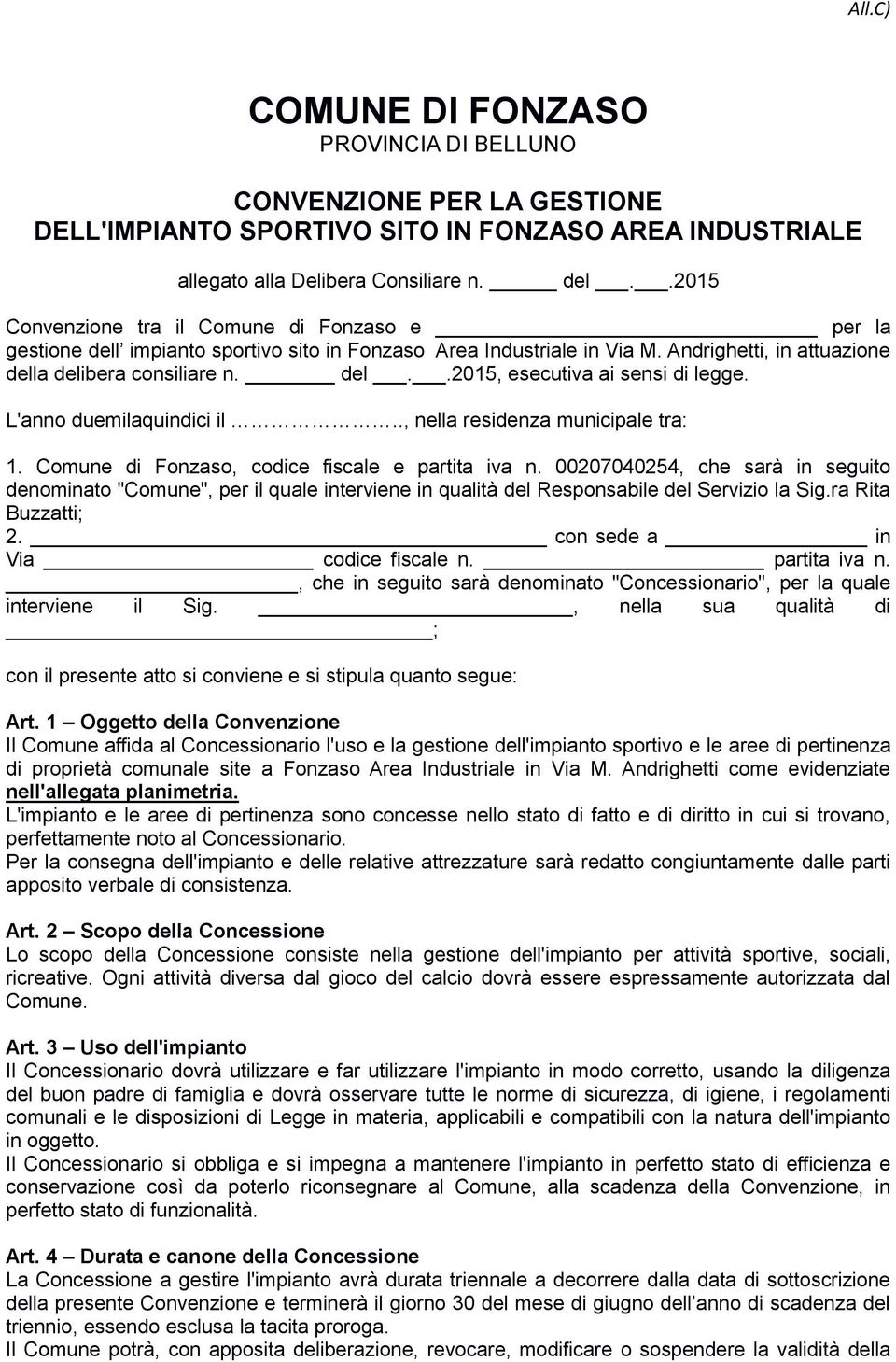 L'anno duemilaquindici il.., nella residenza municipale tra: 1. Comune di Fonzaso, codice fiscale e partita iva n.