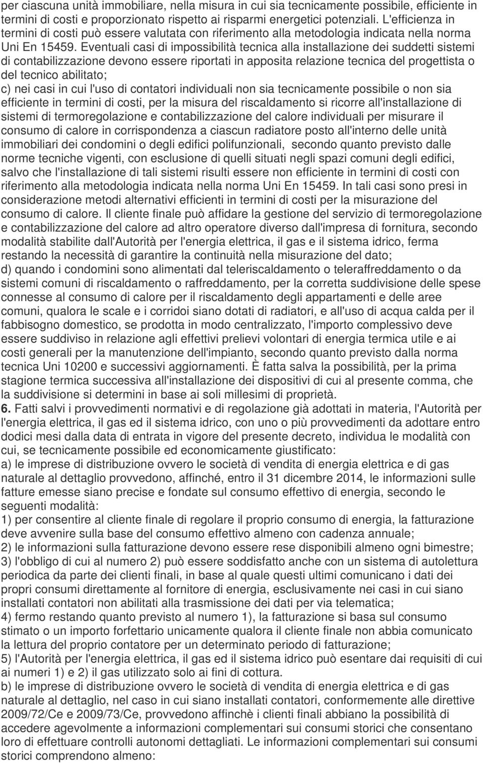 Eventuali casi di impossibilità tecnica alla installazione dei suddetti sistemi di contabilizzazione devono essere riportati in apposita relazione tecnica del progettista o del tecnico abilitato; c)