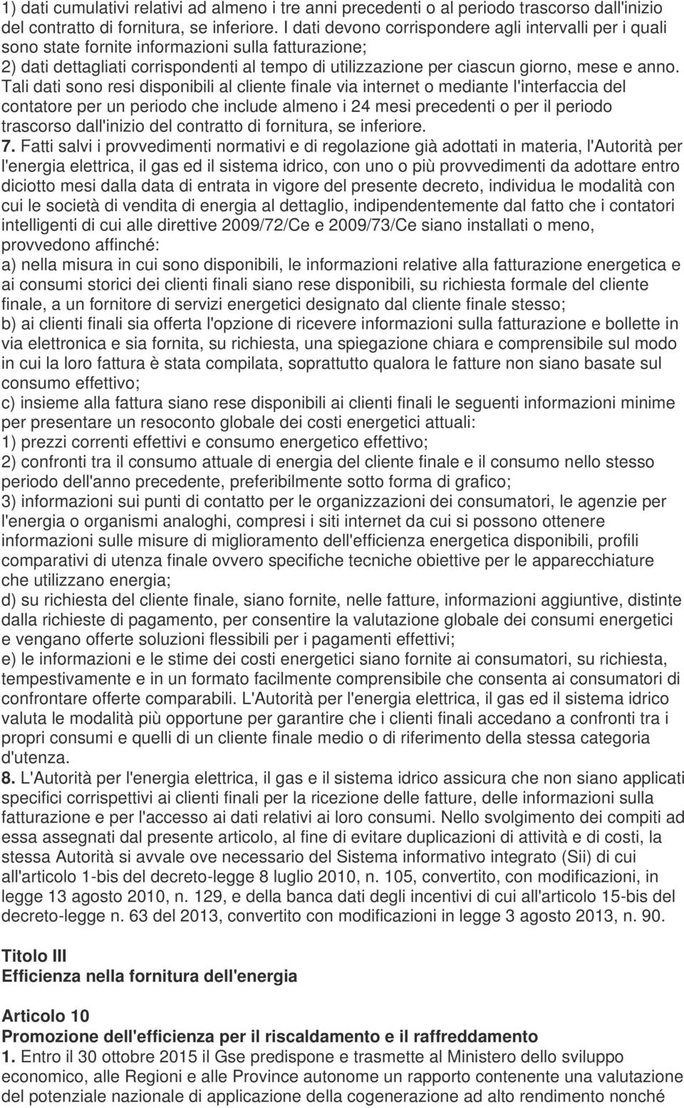 anno. Tali dati sono resi disponibili al cliente finale via internet o mediante l'interfaccia del contatore per un periodo che include almeno i 24 mesi precedenti o per il periodo trascorso