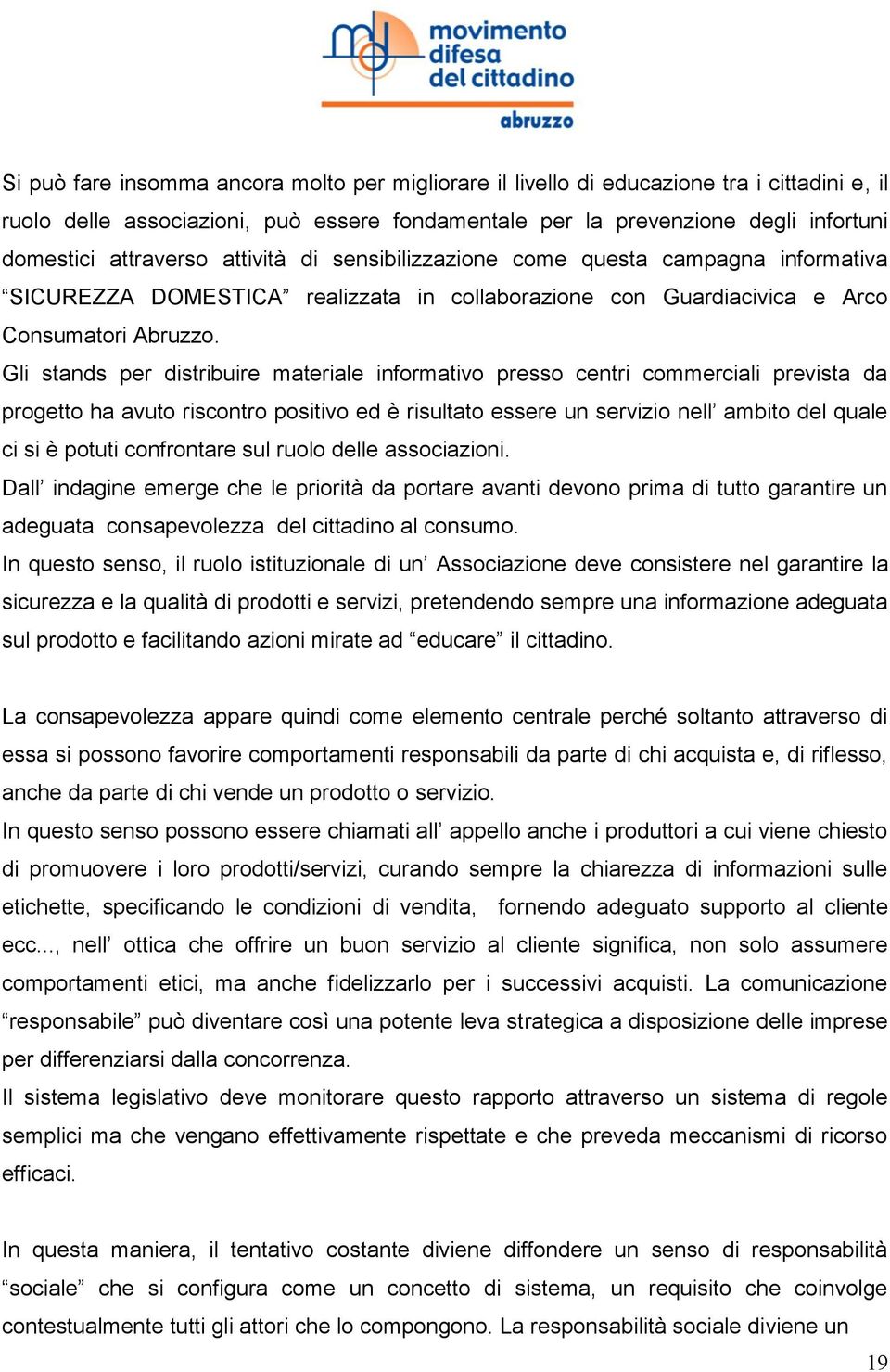 Gli stands per distribuire materiale informativo presso centri commerciali prevista da progetto ha avuto riscontro positivo ed è risultato essere un servizio nell ambito del quale ci si è potuti