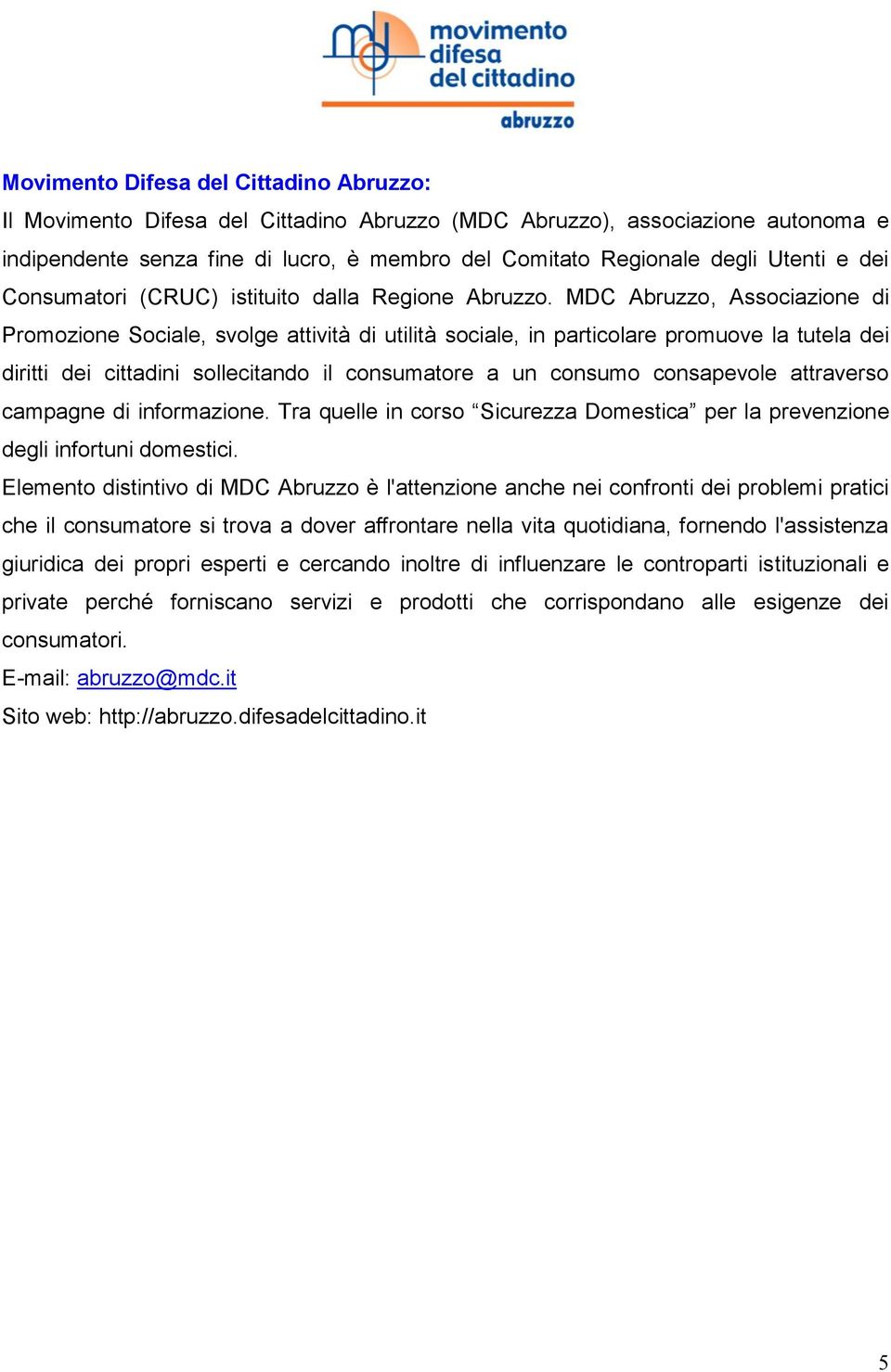 MDC Abruzzo, Associazione di Promozione Sociale, svolge attività di utilità sociale, in particolare promuove la tutela dei diritti dei cittadini sollecitando il consumatore a un consumo consapevole