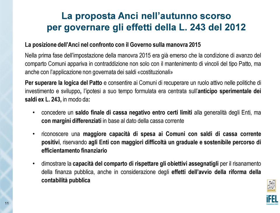 Comuni appariva in contraddizione non solo con il mantenimento di vincoli del tipo Patto, ma anche con l applicazione non governata dei saldi «costituzionali» Per superare la logica del Patto e