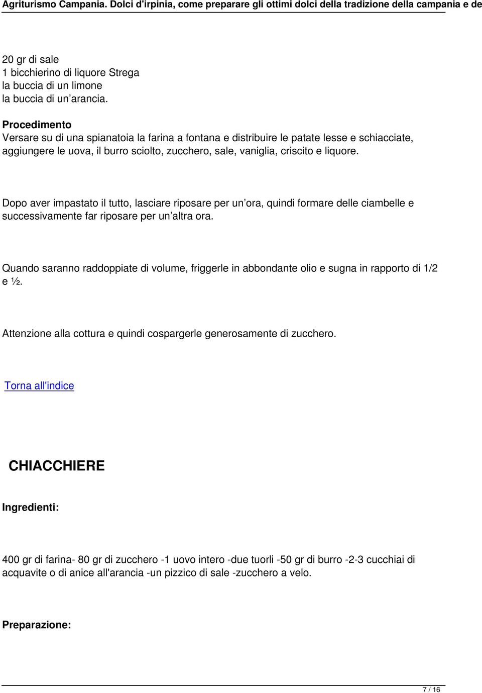 Dopo aver impastato il tutto, lasciare riposare per un ora, quindi formare delle ciambelle e successivamente far riposare per un altra ora.