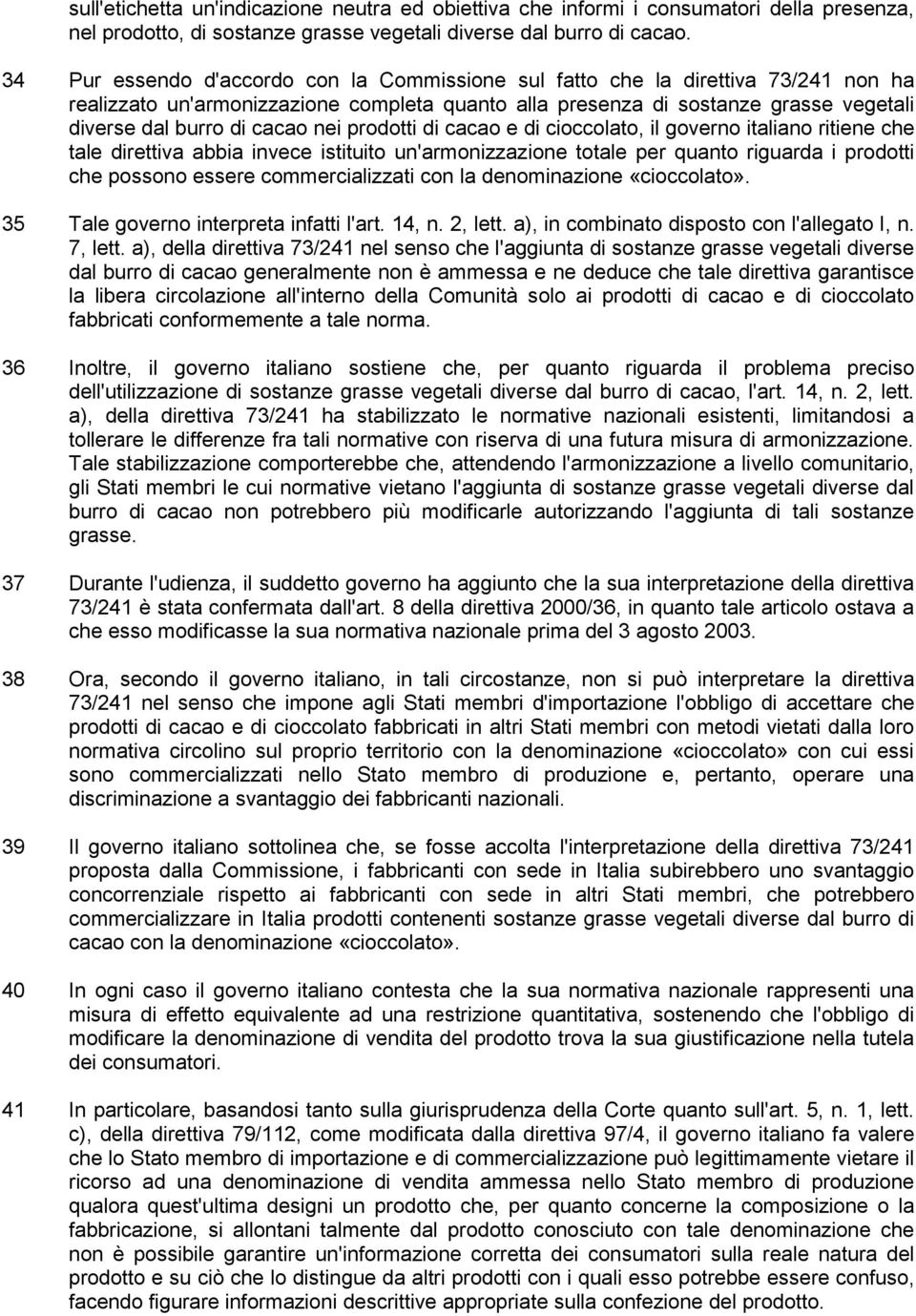 nei prodotti di cacao e di cioccolato, il governo italiano ritiene che tale direttiva abbia invece istituito un'armonizzazione totale per quanto riguarda i prodotti che possono essere