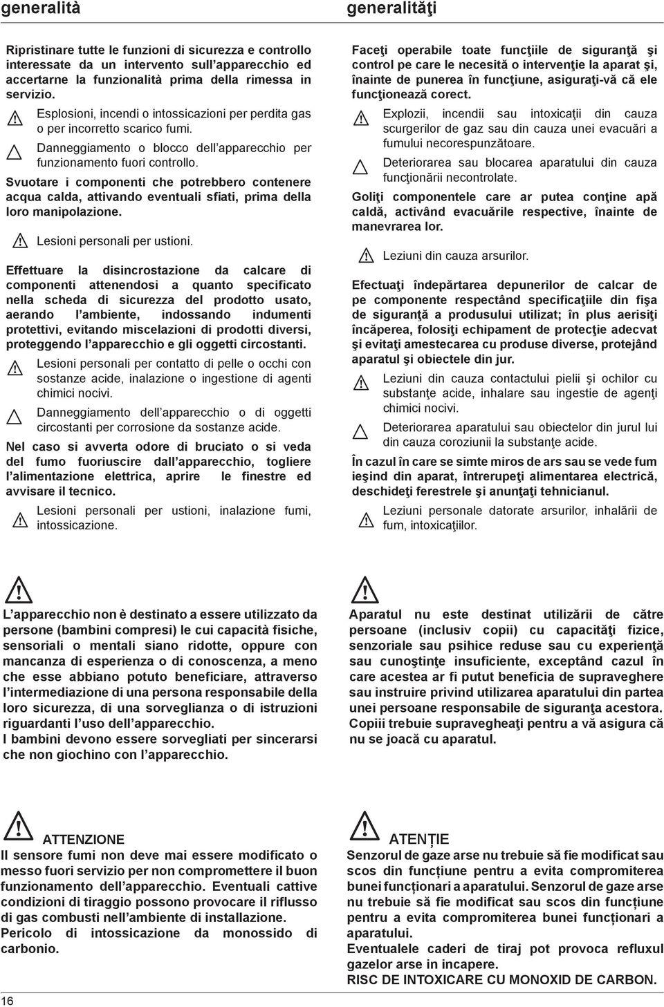 Svuotare i componenti che potrebbero contenere acqua calda, attivando eventuali sfiati, prima della loro manipolazione. Lesioni personali per ustioni.