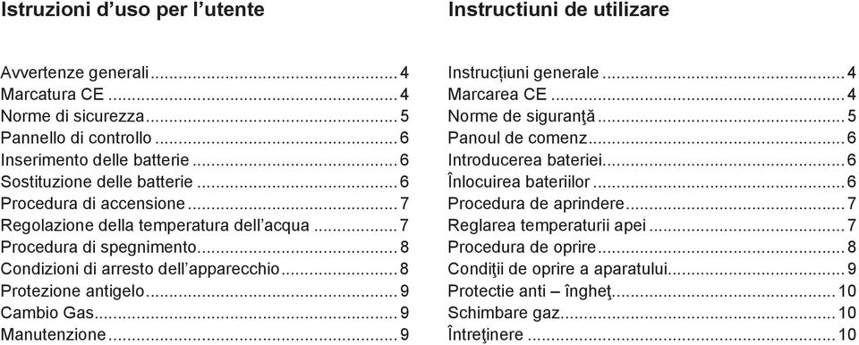 .. 8 Protezione antigelo... 9 Cambio Gas... 9 Manutenzione... 9 Instrucțiuni generale... 4 Marcarea CE... 4 Norme de siguranţă... 5 Panoul de comenz... 6 Introducerea bateriei.