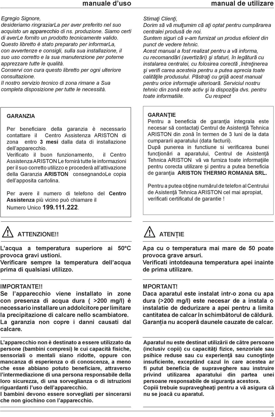 Conservi con cura questo libretto per ogni ulteriore consultazione. Il nostro servizio tecnico di zona rimane a Sua completa disposizione per tutte le necessità.