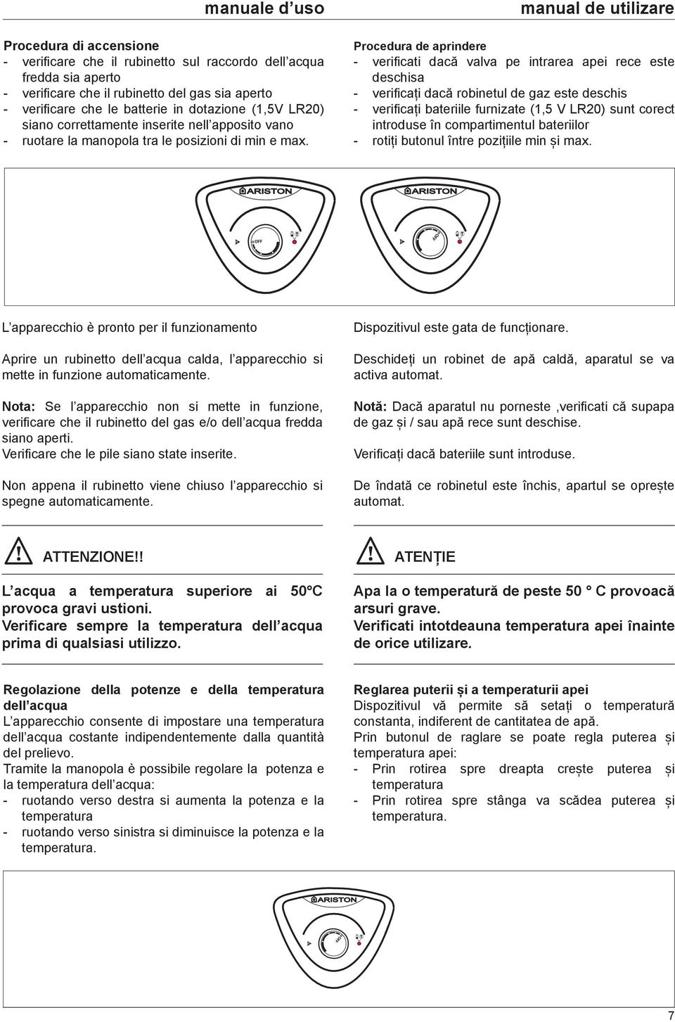 manual de utilizare Procedura de aprindere - verifi cati dacă valva pe intrarea apei rece este deschisa - verifi cați dacă robinetul de gaz este deschis - verifi cați bateriile furnizate (1,5 V LR20)