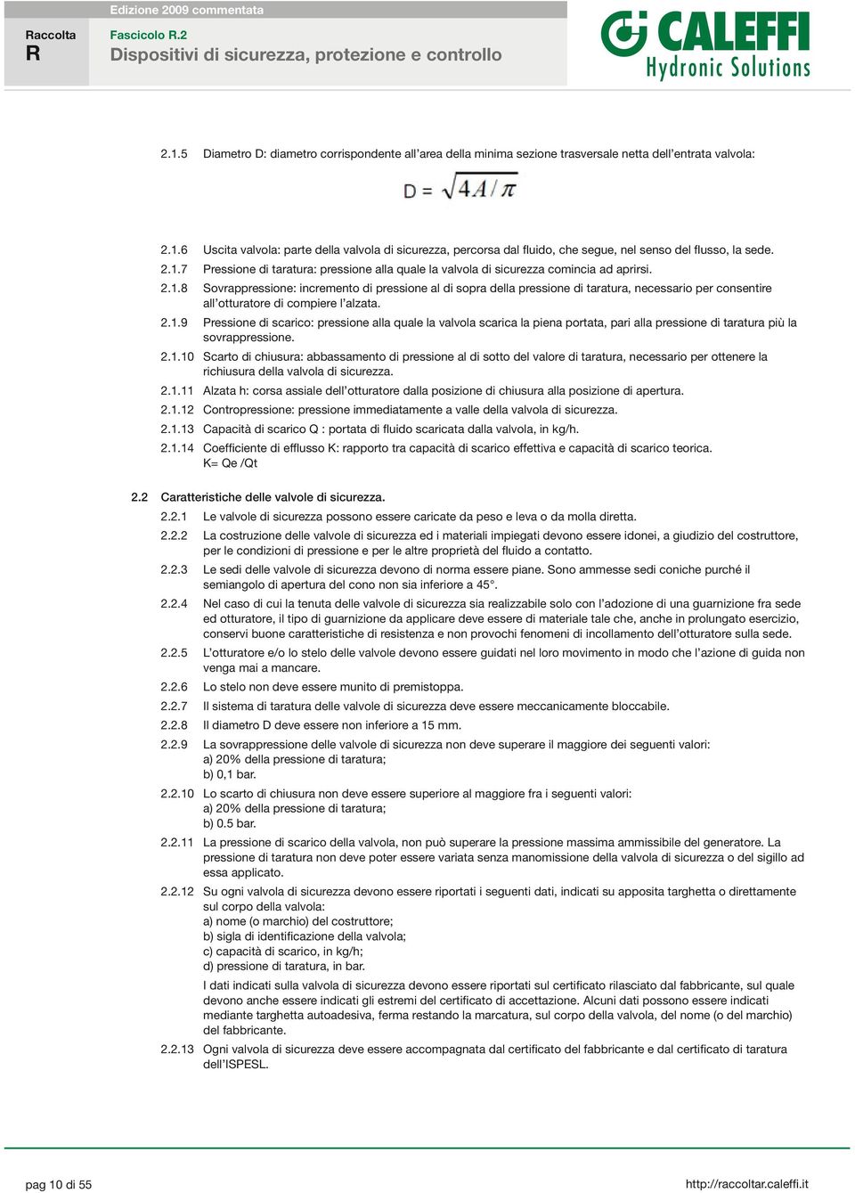 2.1.9 Pressione di scarico: pressione alla quale la valvola scarica la piena portata, pari alla pressione di taratura più la sovrappressione. 2.1.10 Scarto di chiusura: abbassamento di pressione al di sotto del valore di taratura, necessario per ottenere la richiusura della valvola di sicurezza.