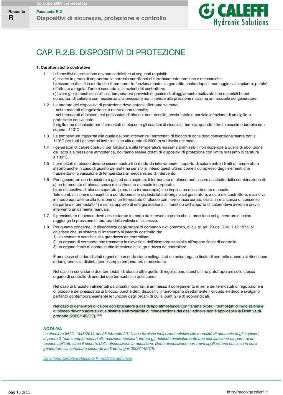 il loro corretto funzionamento sia garantito anche dopo il montaggio sull impianto, purché effettuato a regola d arte e secondo le istruzioni del costruttore; c) avere gli elementi sensibili alla