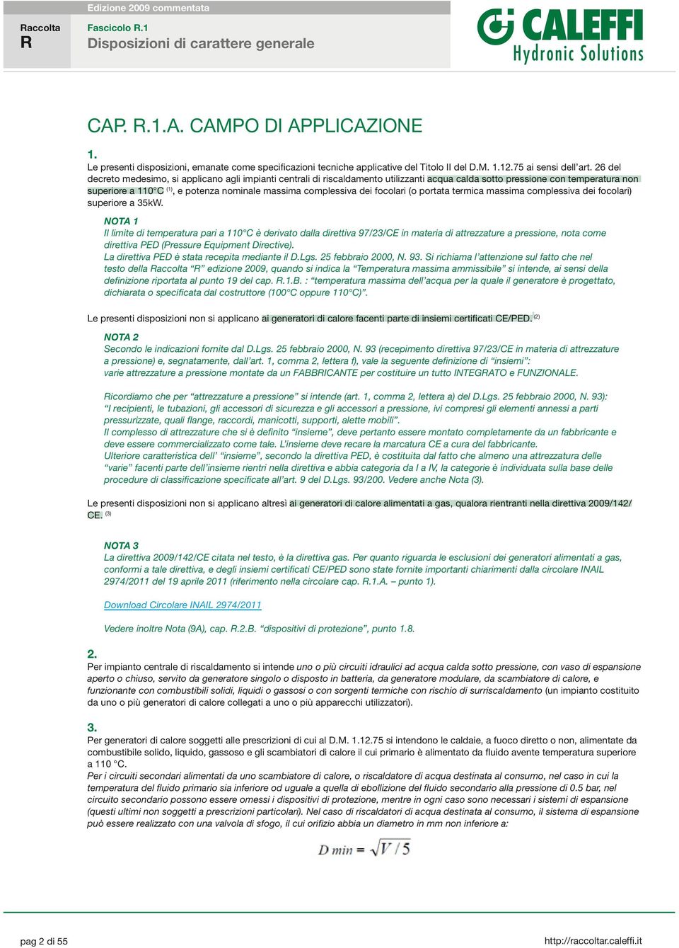 26 del decreto medesimo, si applicano agli impianti centrali di riscaldamento utilizzanti acqua calda sotto pressione con temperatura non superiore a 110 C (1), e potenza nominale massima complessiva