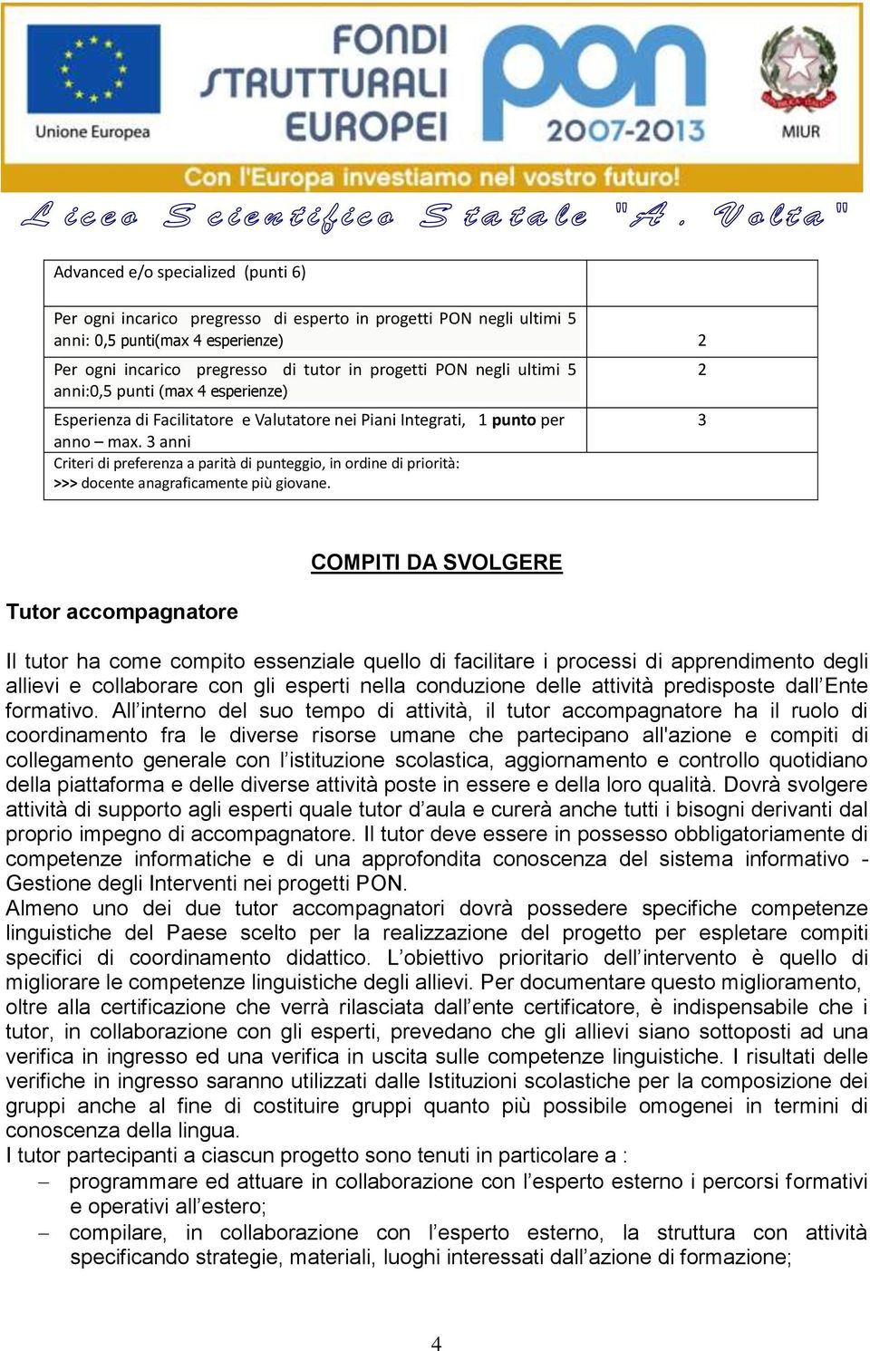 3 anni Criteri di preferenza a parità di punteggio, in ordine di priorità: >>> docente anagraficamente più giovane.