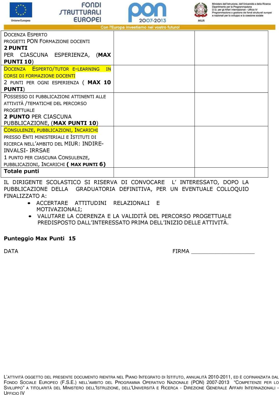 MINISTERIALI E ISTITUTI DI RICERCA NELL AMBITO DEL MIUR: INDIRE- INVALSI- IRRSAE 1 PUNTO PER CIASCUNA CONSULENZE, PUBBLICAZIONI, INCARICHI ( MAX PUNTI 6) Totale punti IL DIRIGENTE SCOLASTICO SI