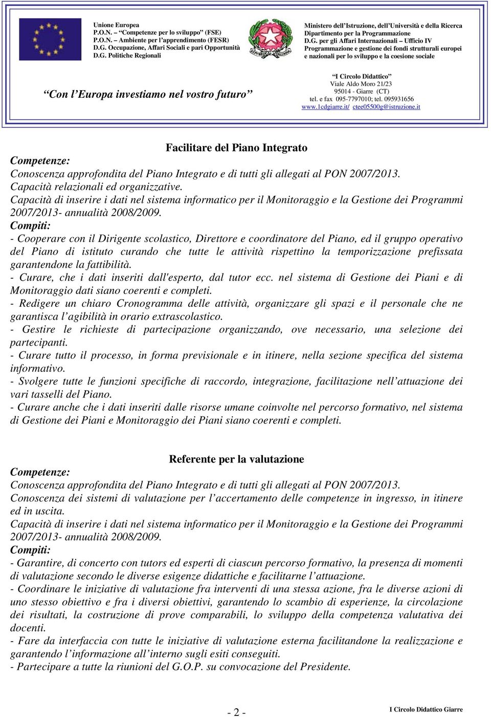 Compiti: - Cooperare con il Dirigente scolastico, Direttore e coordinatore del Piano, ed il gruppo operativo del Piano di istituto curando che tutte le attività rispettino la temporizzazione