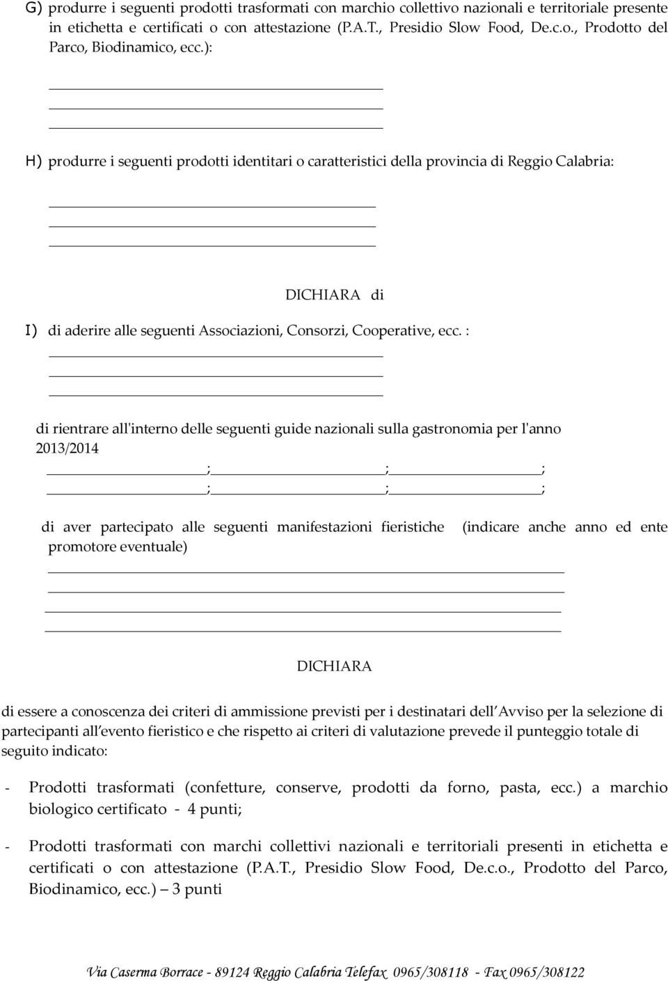 : di rientrare all'interno delle seguenti guide nazionali sulla gastronomia per l'anno 2013/2014 ; ; ; ; ; ; di aver partecipato alle seguenti manifestazioni fieristiche (indicare anche anno ed ente