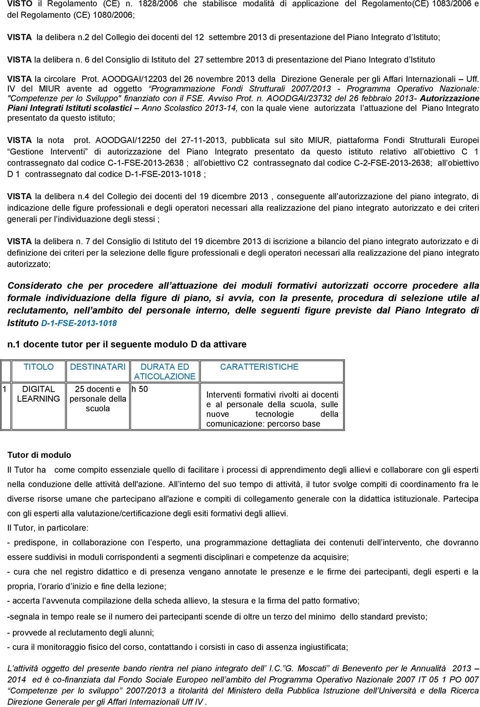 6 del Consiglio di Istituto del 27 settembre 2013 di presentazione del Piano Integrato d Istituto VISTA la circolare Prot.