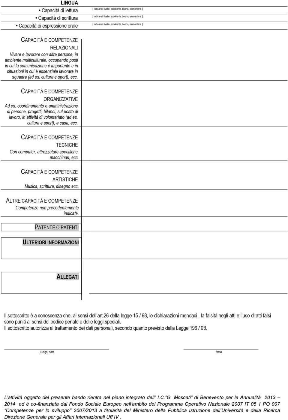 ] RELAZIONALI Vivere e lavorare con altre persone, in ambiente multiculturale, occupando posti in cui la comunicazione è importante e in situazioni in cui è essenziale lavorare in squadra (ad es.