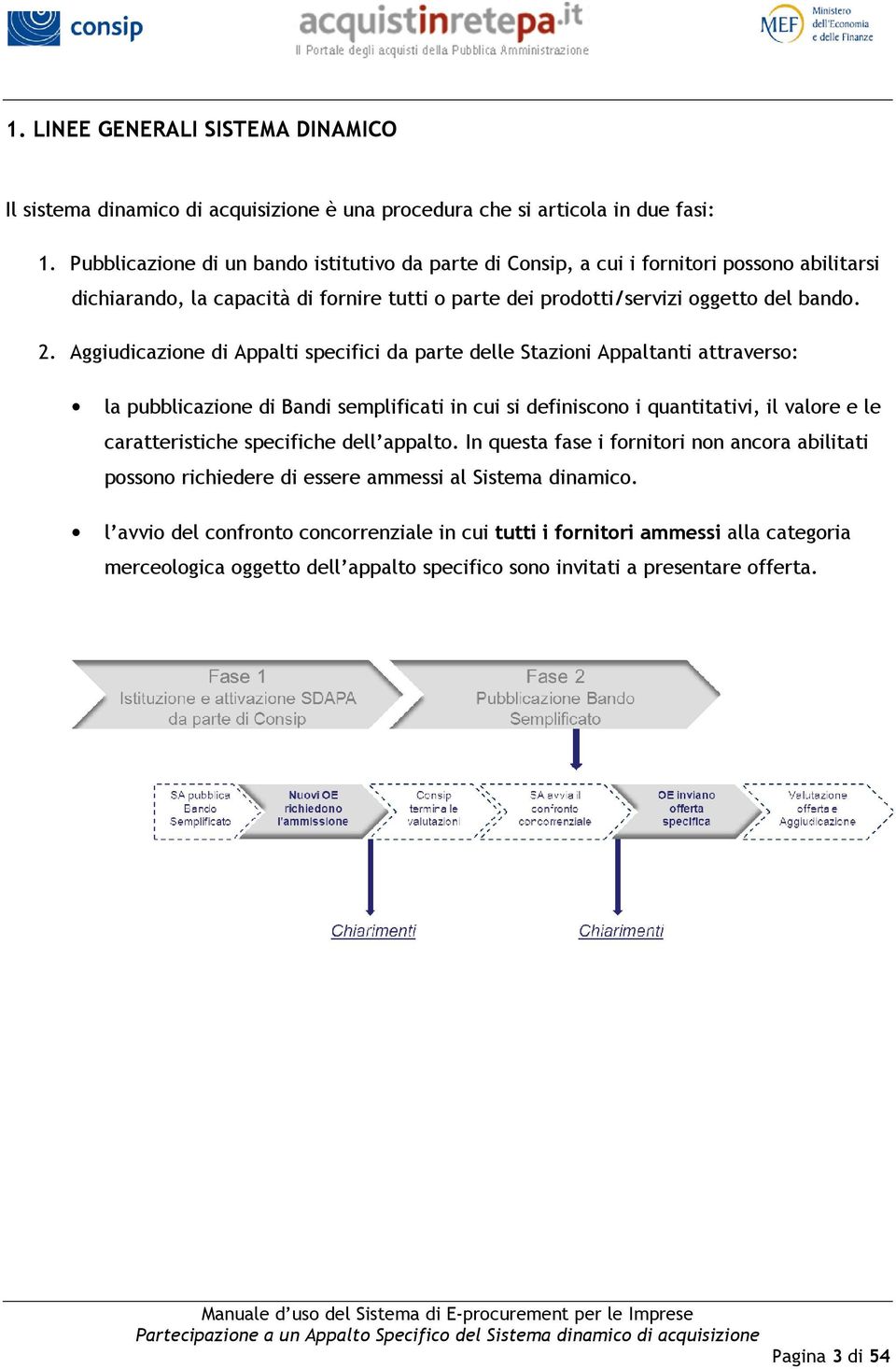 Aggiudicazione di Appalti specifici da parte delle Stazioni Appaltanti attraverso: la pubblicazione di Bandi semplificati in cui si definiscono i quantitativi, il valore e le caratteristiche