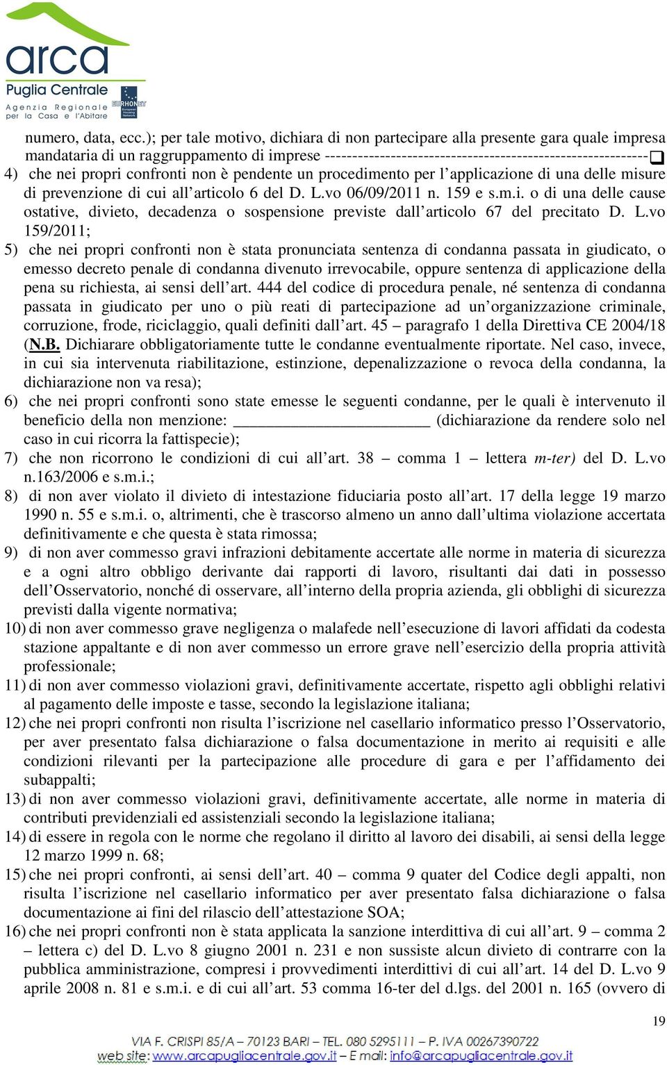 propri confronti non è pendente un procedimento per l applicazione di una delle misure di prevenzione di cui all articolo 6 del D. L.vo 06/09/2011 n. 159 e s.m.i. o di una delle cause ostative, divieto, decadenza o sospensione previste dall articolo 67 del precitato D.