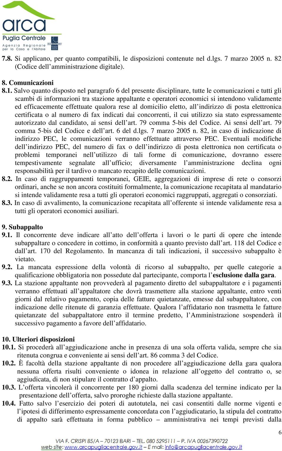 efficacemente effettuate qualora rese al domicilio eletto, all indirizzo di posta elettronica certificata o al numero di fax indicati dai concorrenti, il cui utilizzo sia stato espressamente