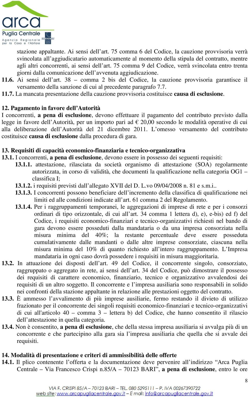 75 comma 9 del Codice, verrà svincolata entro trenta giorni dalla comunicazione dell avvenuta aggiudicazione. 11.6. Ai sensi dell art.