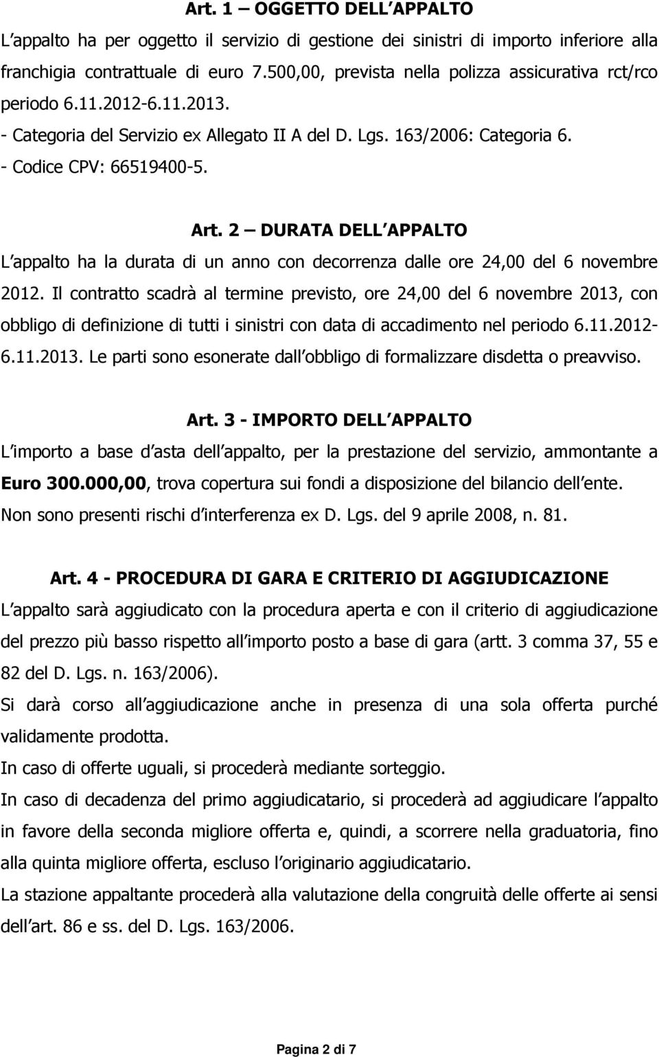 2 DURATA DELL APPALTO L appalto ha la durata di un anno con decorrenza dalle ore 24,00 del 6 novembre 2012.