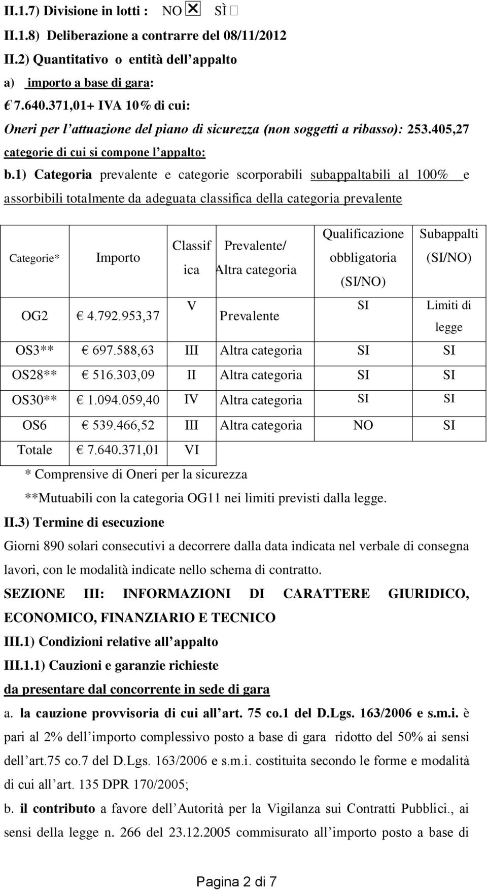 1) Categoria prevalente e categorie scorporabili subappaltabili al 100% e assorbibili totalmente da adeguata classifica della categoria prevalente Categorie* Qualificazione Subappalti Classif