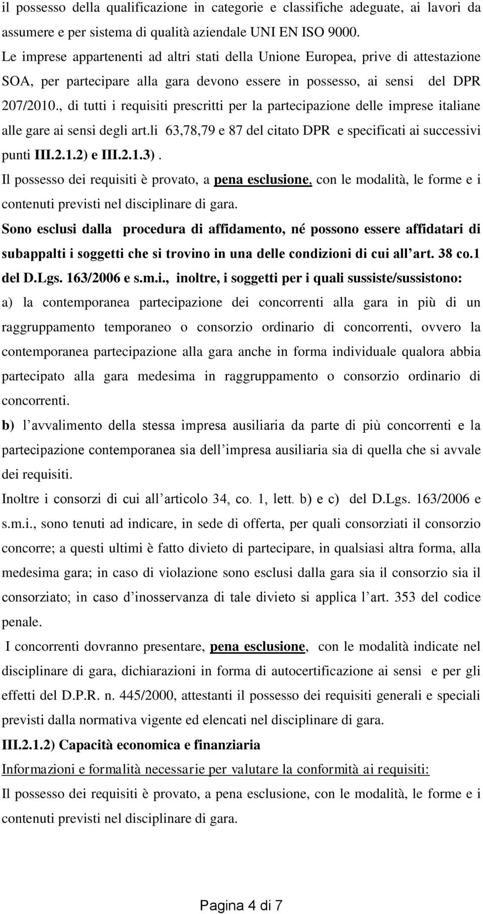 , di tutti i requisiti prescritti per la partecipazione delle imprese italiane alle gare ai sensi degli art.li 63,78,79 e 87 del citato DPR e specificati ai successivi punti III.2.1.2) e III.2.1.3).