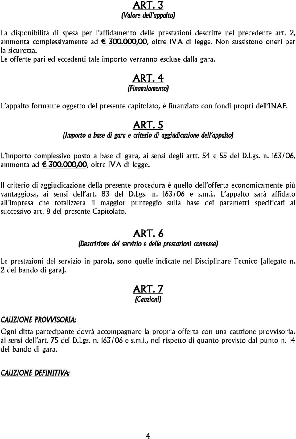 4 (Finanziamento) L appalto formante oggetto del presente capitolato, è finanziato con fondi propri dell INAF. ART.