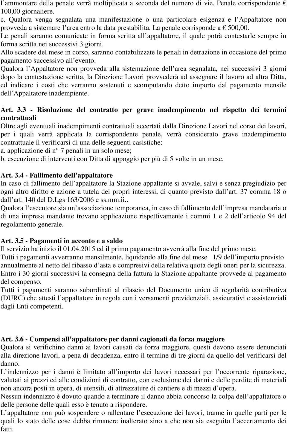 La penale corrisponde a 500,00. Le penali saranno comunicate in forma scritta all appaltatore, il quale potrà contestarle sempre in forma scritta nei successivi 3 giorni.