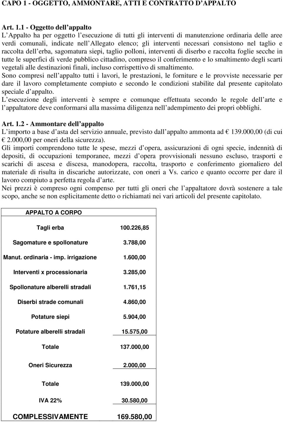 1 - Oggetto dell appalto L Appalto ha per oggetto l esecuzione di tutti gli interventi di manutenzione ordinaria delle aree verdi comunali, indicate nell Allegato elenco; gli interventi necessari