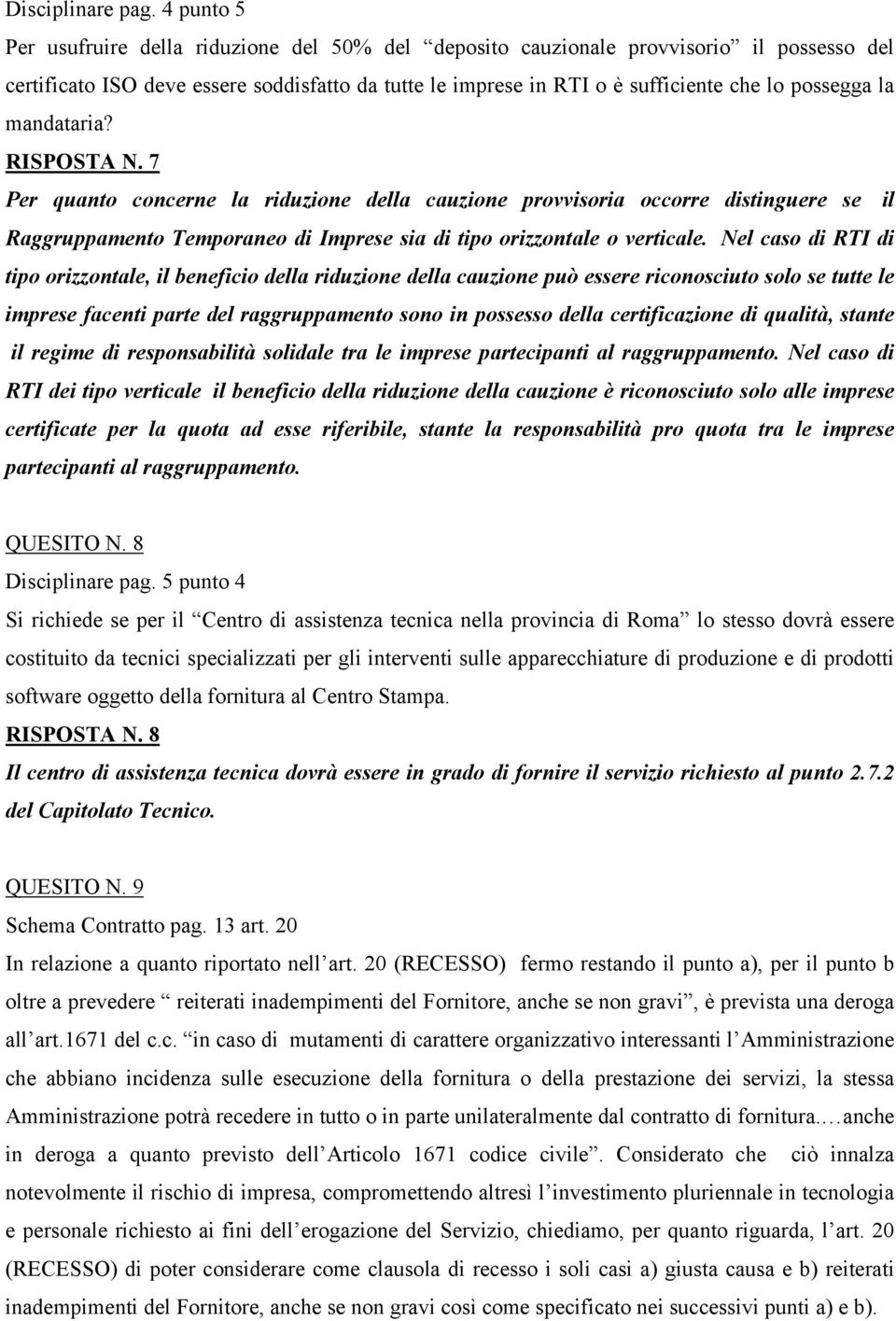 la mandataria? RISPOSTA N. 7 Per quanto concerne la riduzione della cauzione provvisoria occorre distinguere se il Raggruppamento Temporaneo di Imprese sia di tipo orizzontale o verticale.