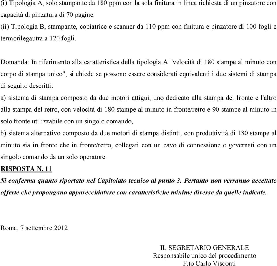 Domanda: In riferimento alla caratteristica della tipologia A "velocità di 180 stampe al minuto con corpo di stampa unico", si chiede se possono essere considerati equivalenti i due sistemi di stampa