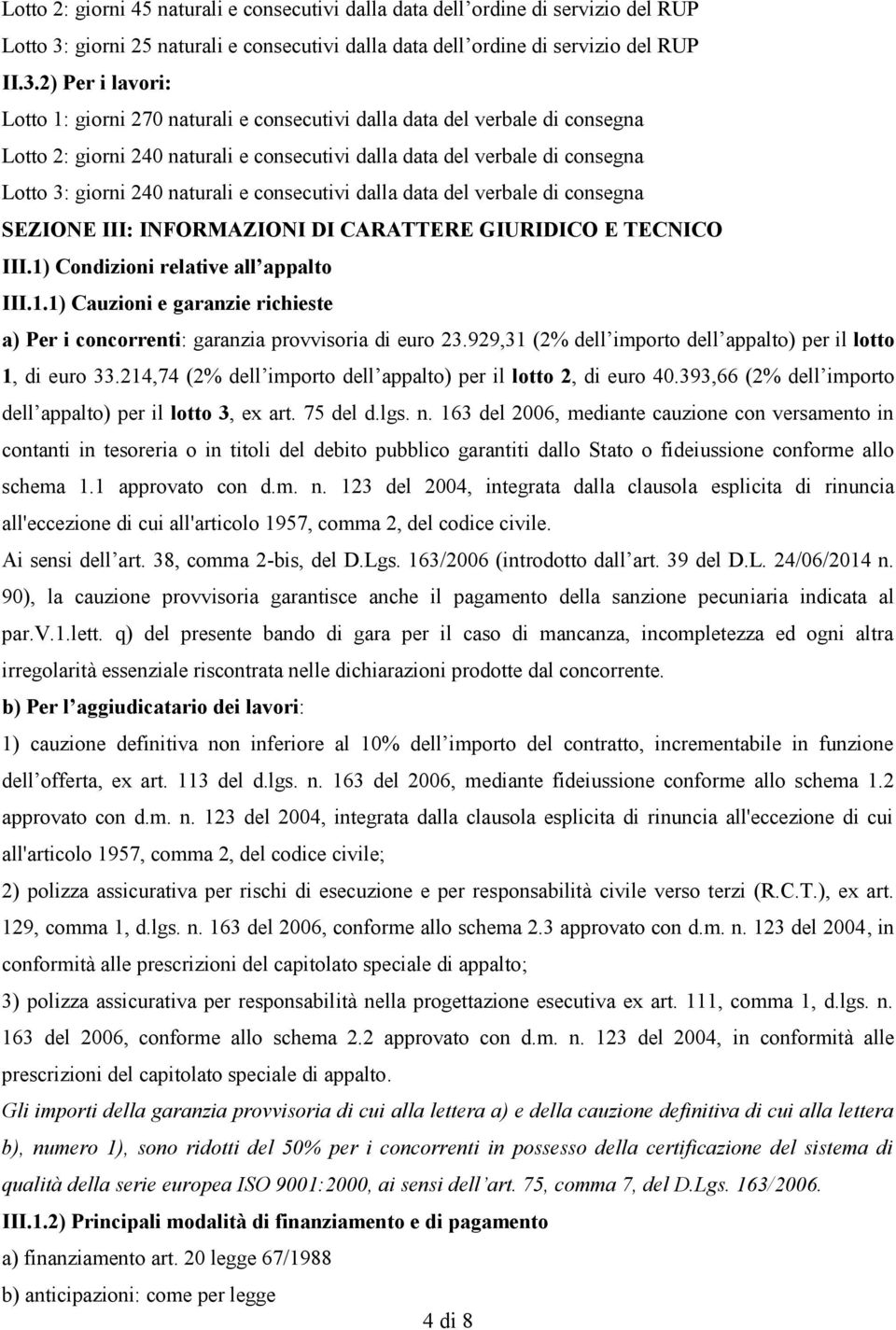 2) Per i lavori: Lotto 1: giorni 270 naturali e consecutivi dalla data del verbale di consegna Lotto 2: giorni 240 naturali e consecutivi dalla data del verbale di consegna Lotto 3: giorni 240